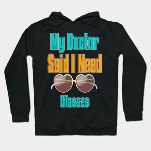 My Doctor Said I Need Glasses Hoodie